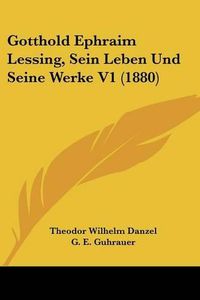 Cover image for Gotthold Ephraim Lessing, Sein Leben Und Seine Werke V1 (1880)