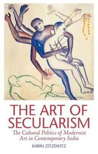 Cover image for The Art of Secularism: The Cultural Politics of Modernist Art in Contemporary India