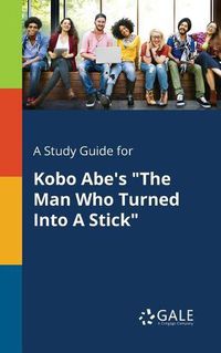 Cover image for A Study Guide for Kobo Abe's The Man Who Turned Into A Stick