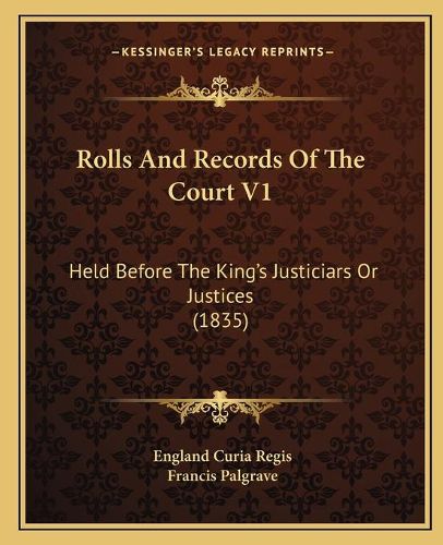 Rolls and Records of the Court V1: Held Before the King's Justiciars or Justices (1835)