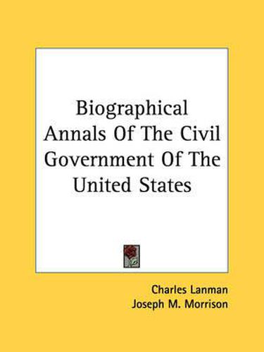 Cover image for Biographical Annals of the Civil Government of the United States