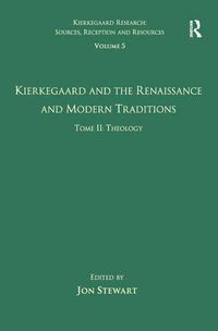 Cover image for Volume 5, Tome II: Kierkegaard and the Renaissance and Modern Traditions - Theology