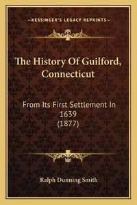 Cover image for The History of Guilford, Connecticut: From Its First Settlement in 1639 (1877)