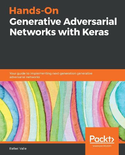 Cover image for Hands-On Generative Adversarial Networks with Keras: Your guide to implementing next-generation generative adversarial networks