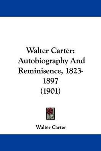 Cover image for Walter Carter: Autobiography and Reminisence, 1823-1897 (1901)