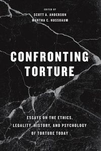 Cover image for Confronting Torture: Essays on the Ethics, Legality, History, and Psychology of Torture Today