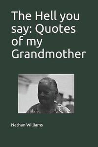 Cover image for The Hell you say: Quotes of my Grandmother