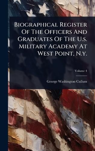 Cover image for Biographical Register Of The Officers And Graduates Of The U.s. Military Academy At West Point, N.y.