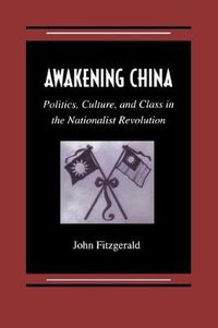 Cover image for Awakening China: Politics, Culture, and Class in the Nationalist Revolution