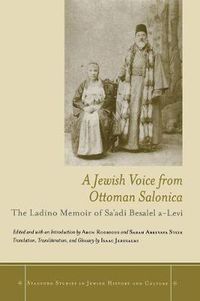 Cover image for A Jewish Voice from Ottoman Salonica: The Ladino Memoir of Sa'adi Besalel a-Levi