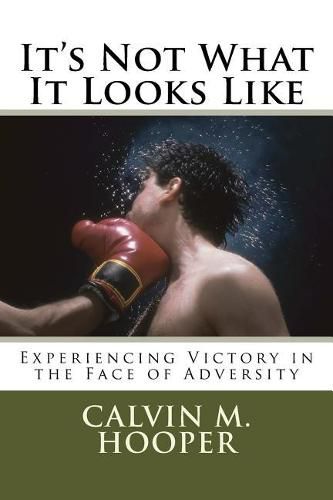 Cover image for It's Not What It Looks Like: Experiencing Victory in the Face of Adversity