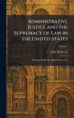 Cover image for Administrative Justice and the Supremacy of Law in the United States
