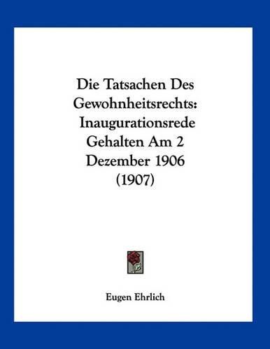 Cover image for Die Tatsachen Des Gewohnheitsrechts: Inaugurationsrede Gehalten Am 2 Dezember 1906 (1907)