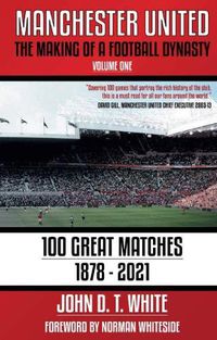 Cover image for Manchester United: The Making of a Football Dynasty: 100 Great Matches - 1878-2021