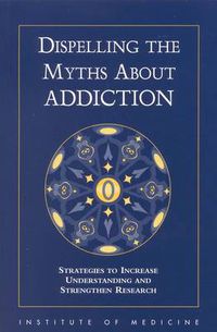 Cover image for Dispelling the Myths About Addiction: Strategies to Increase Understanding and Strengthen Research