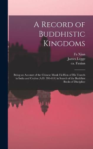 Cover image for A Record of Buddhistic Kingdoms: Being an Account of the Chinese Monk Fa&#770;-Hien of His Travels in India and Ceylon (A.D. 399-414) in Search of the Buddhist Books of Discipline