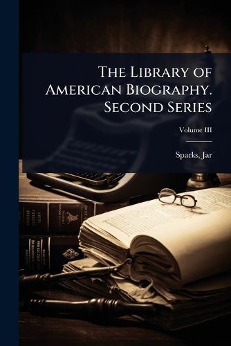 Cover image for The Library of American Biography. Second Series