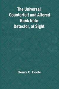 Cover image for The Universal Counterfeit and Altered Bank Note Detector, at Sight