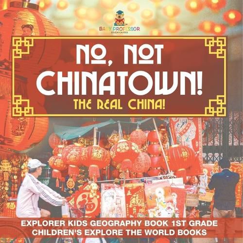 Cover image for No, Not Chinatown! The Real China! Explorer Kids Geography Book 1st Grade Children's Explore the World Books