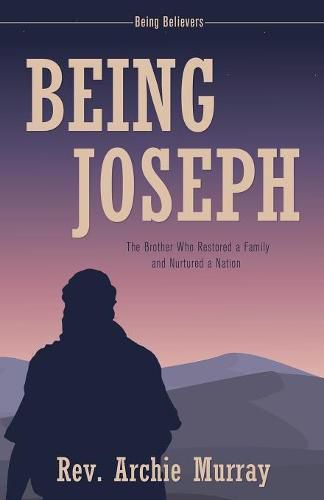 Being Joseph: The Brother Who Restored a Family and Nurtured a Nation