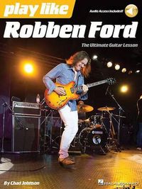 Cover image for Play like Robben Ford: The Ultimate Guitar Lesson Book