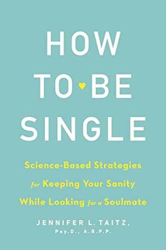 Cover image for How To Be Single And Happy: Science-Based Strategies for Keeping Your Sanity While Looking for a Soulmate