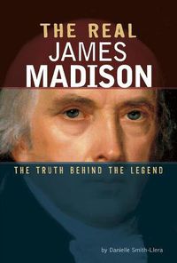 Cover image for The Real James Madison: The Truth Behind the Legend