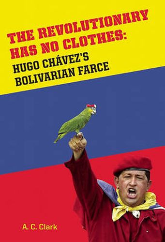 Revolutionary Has No Clothes: Hugo Chavez's Bolivarian Farce