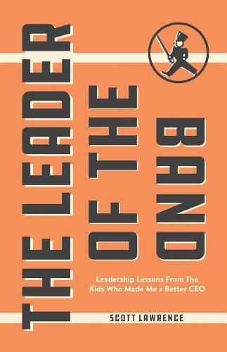 Cover image for The Leader of the Band: Leadership Lessons from the Kids Who Made Me a Better CEO