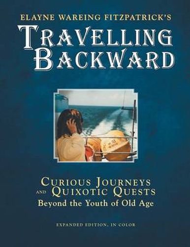 Cover image for Travelling Backward: Curious Journeys and Quixotic Quests Beyond The Youth of Old Age