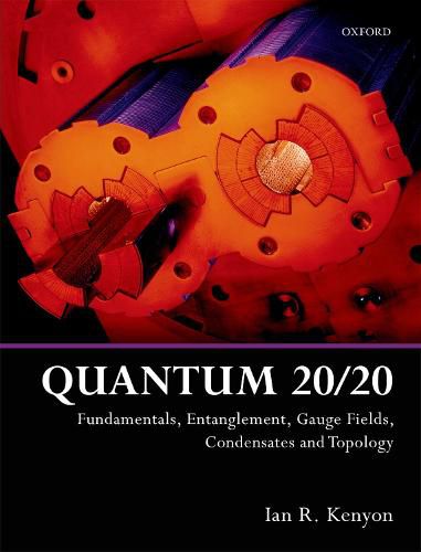 Quantum 20/20: Fundamentals, Entanglement, Gauge Fields, Condensates and Topology