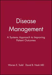 Cover image for Disease Management: A Systems Approach to Improving Patient Outcomes