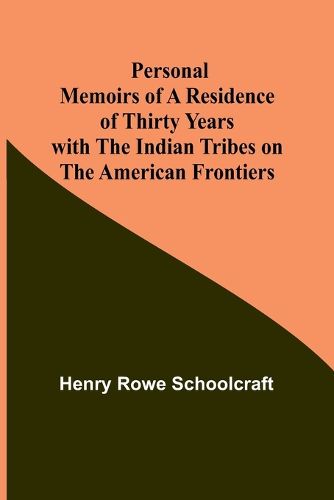 Personal Memoirs of a Residence of Thirty Years with the Indian Tribes on the American Frontiers