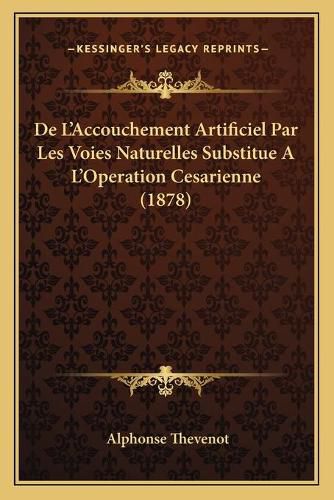 de L'Accouchement Artificiel Par Les Voies Naturelles Substitue A L'Operation Cesarienne (1878)