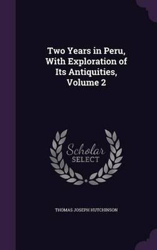 Cover image for Two Years in Peru, with Exploration of Its Antiquities, Volume 2