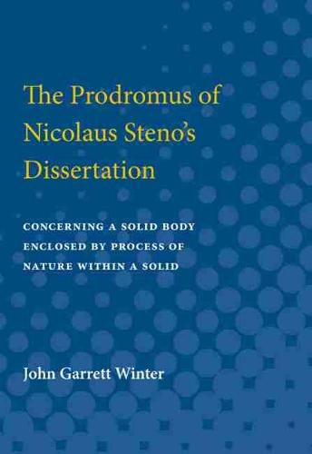 The Prodromus of Nicolaus Steno's Dissertation: Concerning a Solid Body Enclosed by Process of Nature Within a Solid