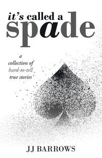 Cover image for It's Called a Spade: A Collection of Hard-To-Tell True Stories