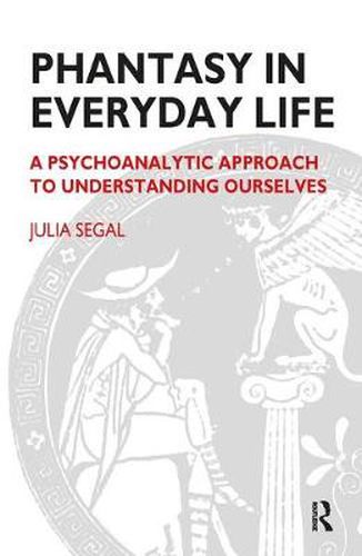 Cover image for Phantasy in Everyday Life: A Psychoanalytical Approach to Understanding Ourselves