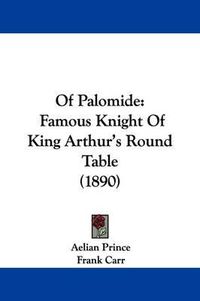 Cover image for Of Palomide: Famous Knight of King Arthur's Round Table (1890)