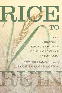 Cover image for Rice to Ruin: The Jonathan Lucas Family in South Carolina, 1783-1929