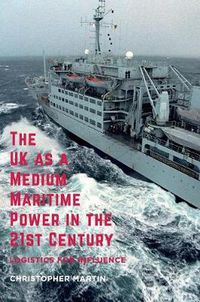 Cover image for The UK as a Medium Maritime Power in the 21st Century: Logistics for Influence