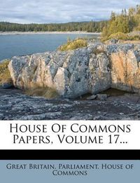 Cover image for House of Commons Papers, Volume 17...