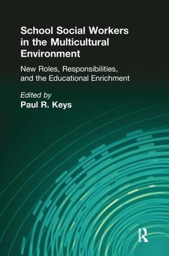 Cover image for School Social Workers in the Multicultural Environment: New Roles, Responsibilities, and Educational Enrichment: New Roles, Responsibilities, and Educational Enrichment