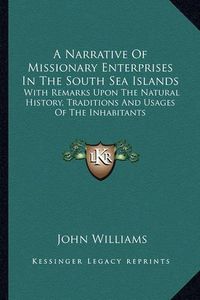 Cover image for A Narrative of Missionary Enterprises in the South Sea Islands: With Remarks Upon the Natural History, Traditions and Usages of the Inhabitants