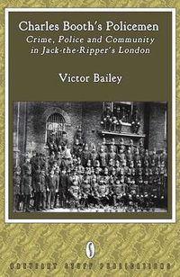 Cover image for Charles Booth's Policemen: Crime, Police and Community in Jack-the-Ripper's London