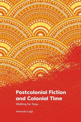 Cover image for Postcolonial Fiction and Colonial Time: Waiting for Now