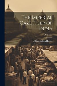 Cover image for The Imperial Gazetteer of India; Volume 4