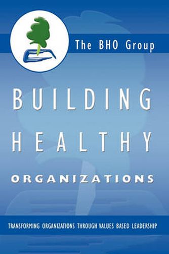 Cover image for Building Healthy Organizations: Transforming Organizations Through Values Based Leadership