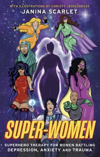 Cover image for Super-Women: Superhero Therapy for Women Battling Depression, Anxiety and Trauma