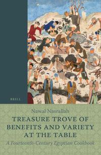 Cover image for Treasure Trove of Benefits and Variety at the Table: A Fourteenth-Century Egyptian Cookbook: English Translation, with an Introduction and Glossary